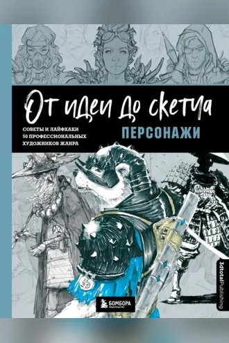 Обложка книги «От идеи до скетча: персонажи. Советы и лайфхаки 50 профессиональных художников жанра»