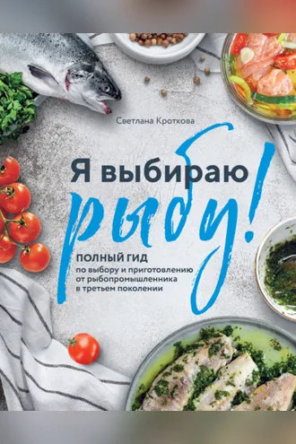 Обложка книги «Я выбираю рыбу! Полный гид по выбору и приготовлению от рыбопромышленника в третьем поколении»