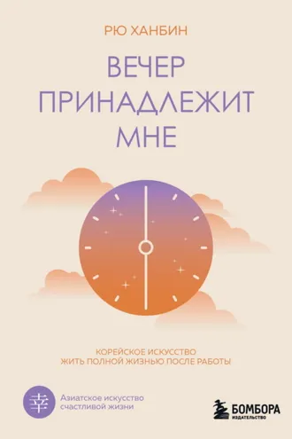 Обложка книги «Вечер принадлежит мне. Корейское искусство жить полной жизнью после работы»