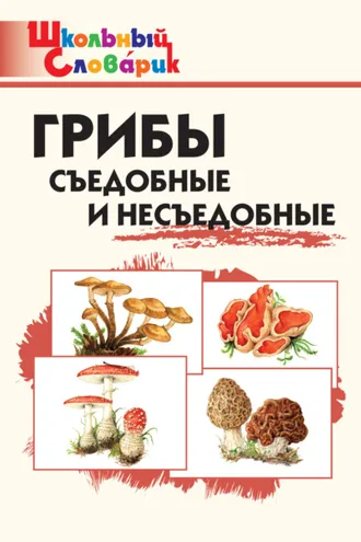 Обложка книги «Грибы. Съедобные и несъедобные. Начальная школа»