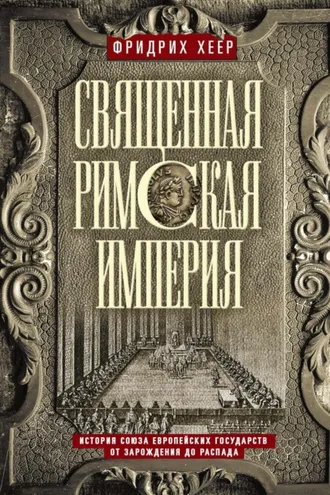Обложка книги «Священная Римская империя. История союза европейских государств от зарождения до распада»