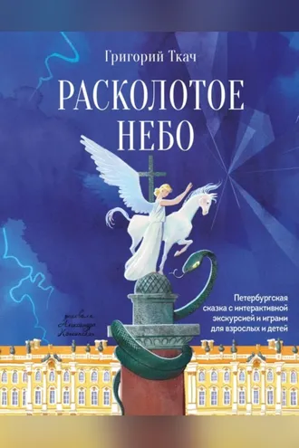 Обложка книги «Расколотое небо. Петербургская сказка с интерактивной экскурсией и играми для взрослых и детей»