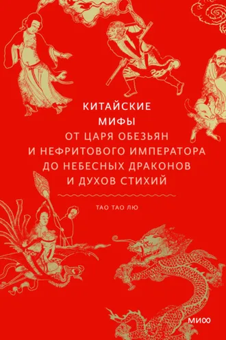 Обложка книги «Китайские мифы. От Царя обезьян и Нефритового императора до небесных драконов и духов стихий»