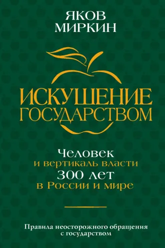 Обложка книги «Искушение государством. Человек и вертикаль власти 300 лет в России и мире»