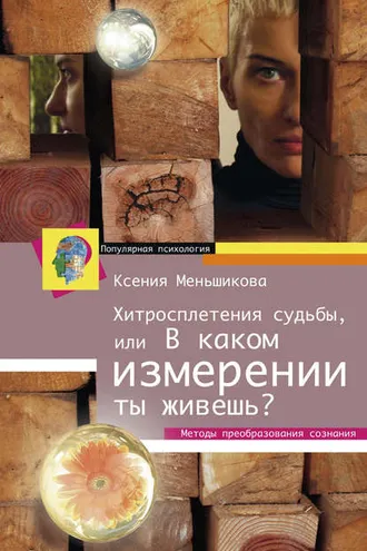 Обложка книги «Хитросплетения судьбы, или В каком измерении ты живешь? Методы преобразования сознания»