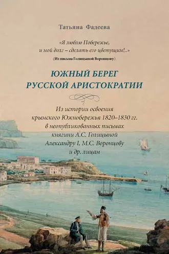 Обложка книги ««Я люблю Побережье, и мой долг – сделать его цветущим!..» Южный берег русской аристократии. Из истории освоения крымского Южнобережья 1820-1830 гг. в неопубликованных письмах княгини А. С. Голициной Александру I, М. С. Воронцову и другим лицам»