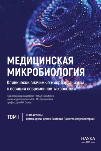 Обложка книги «Медицинская микробиология. Клинически значимые микроорганизмы с позиции современной таксономии. Том 1. Прокариоты. Домен Археи. Домен Бактерии (Царство Гидробактерии)»