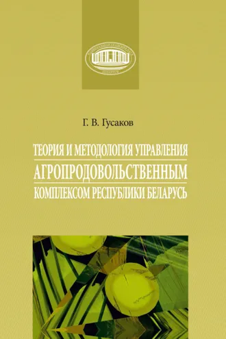 Обложка книги «Теория и методология управления агропродовольственным комплексом Республики Беларусь»