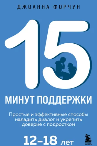 Обложка книги «15 минут поддержки. Простые и эффективные способы наладить диалог и укрепить доверие с подростком, 12-18 лет»