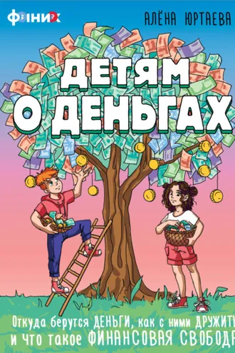Обложка книги «Детям о деньгах. Откуда берутся деньги, как с ними дружить и что такое финансовая свобода»