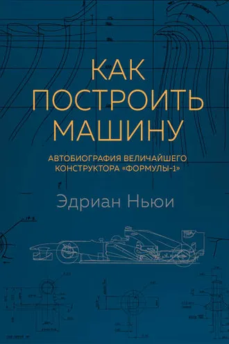 Обложка книги «Как построить машину. Автобиография величайшего конструктора «Формулы-1»»