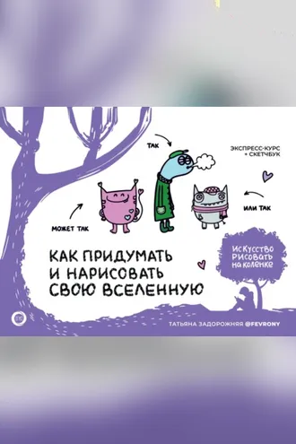 Обложка книги «Как придумать и нарисовать свою Вселенную. Экспресс-курс + скетчбук»
