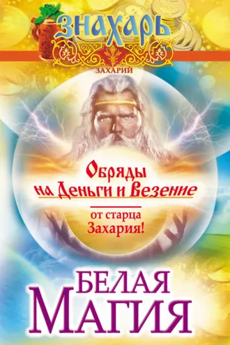 Обложка книги «Белая магия. Обряды на деньги и везение от старца Захария!»