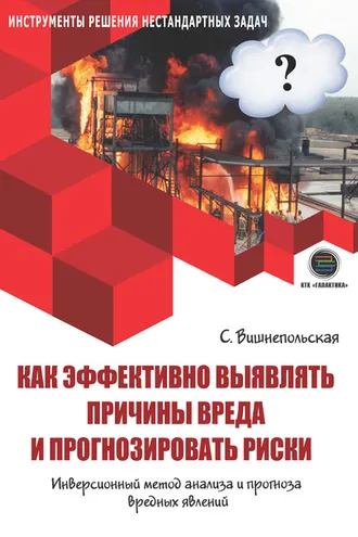 Обложка книги «Как эффективно выявлять причины вреда и прогнозировать риски. Инверсионный метод анализа и прогноза вредных явлений»
