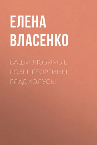 Обложка книги «Ваши любимые розы, георгины, гладиолусы»