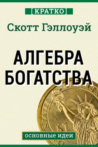 Обложка книги «Алгебра богатства. Кратко. Скотт Гэллоуэй»