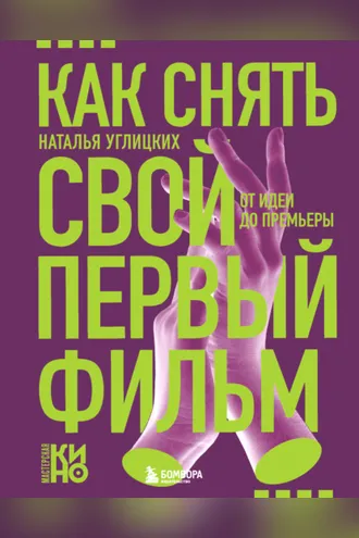 Обложка книги «Как снять свой первый фильм. От идеи до премьеры»