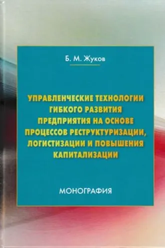 Обложка книги «Управленческие технологии гибкого развития предприятия на основе процессов реструктуризации, логистизации и повышения капитализации»
