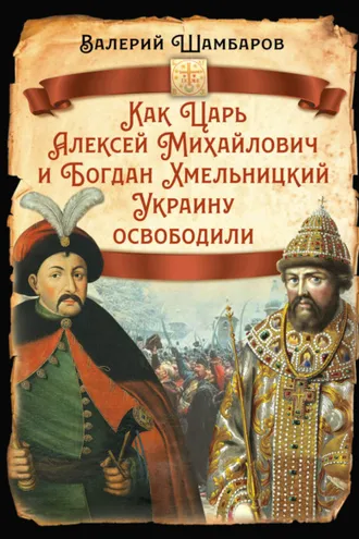 Обложка книги «Как Царь Алексей Михайлович и Богдан Хмельницкий Украину освободили»