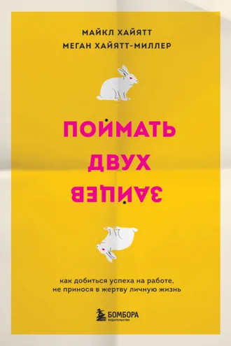 Обложка книги «Поймать двух зайцев. Как добиться успеха на работе, не принося в жертву личную жизнь»