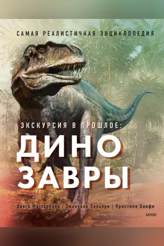 Обложка книги «Экскурсия в прошлое: динозавры. Самая реалистичная энциклопедия»