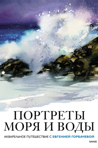 Обложка книги «Портреты моря и воды. Акварельное путешествие с Евгенией Горбачевой»