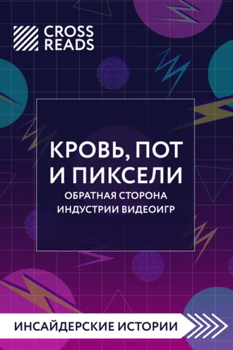Обложка книги «Саммари книги «Кровь, пот и пиксели. Обратная сторона индустрии видеоигр. 2-е издание»»