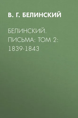 Обложка книги «Белинский. Письма: Том 2: 1839-1843»