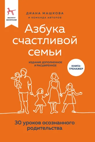 Обложка книги «Азбука счастливой семьи. 30 уроков осознанного родительства (издание дополненное и расширенное)»