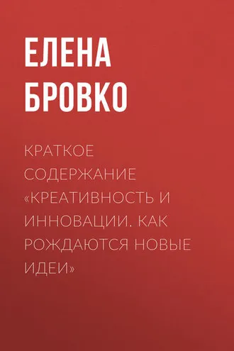 Обложка книги «Краткое содержание «Креативность и инновации. Как рождаются новые идеи»»