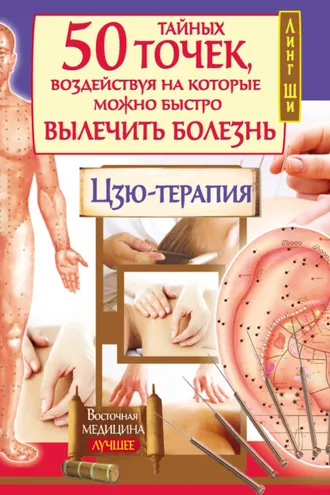 Обложка книги «50 тайных точек, воздействуя на которые можно быстро вылечить болезнь. Цзю-терапия»