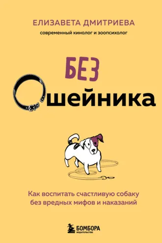 Обложка книги «Без ошейника. Как воспитать счастливую собаку без вредных мифов и наказаний»