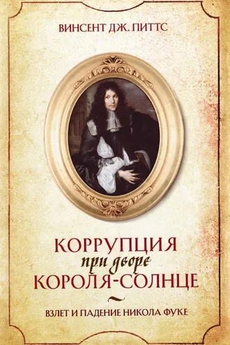 Обложка книги «Коррупция при дворе Короля-Солнце. Взлет и падение Никола Фуке»