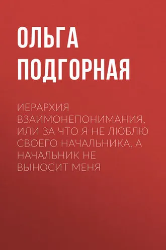 Обложка книги «Иерархия взаимонепонимания, или За что я не люблю своего начальника, а начальник не выносит меня»