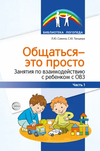 Обложка книги «Общаться – это просто. Занятия по взаимодействию с ребенком с ОВЗ. Часть 1»