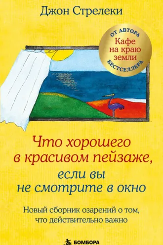 Обложка книги «Что хорошего в красивом пейзаже, если вы не смотрите в окно. Новый сборник озарений о том, что действительно важно»