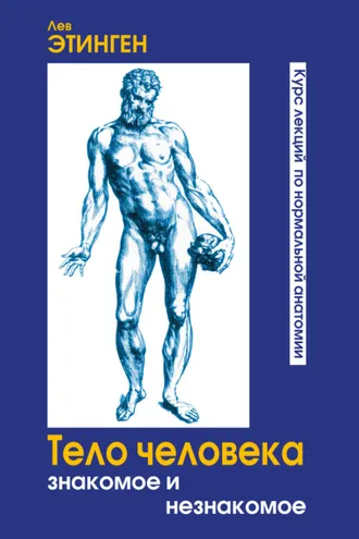 Обложка книги «Тело человека. Знакомое и незнакомое. Курс лекций по нормальной анатомии»