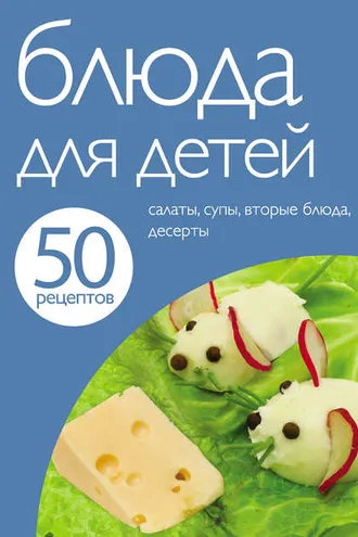 Обложка книги «50 рецептов. Блюда для детей»