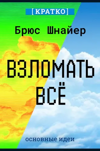 Обложка книги «Взломать всё. Как сильные мира сего используют уязвимости систем в своих интересах. Брюс Шнайер. Кратко»