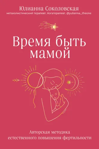Обложка книги «Время быть мамой. Авторская методика естественного повышения фертильности»