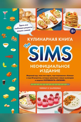 Обложка книги «Кулинарная книга The Sims. Неофициальное издание. Жареный сыр, чили кон карне, торт-мороженое «Аляска» и еще 85 рецептов, которые прокачают навык кулинарии и закроют потребность «Питание»»
