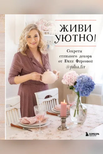 Обложка книги «Живи уютно! Секреты стильного декора от Юлии Фирсовой»