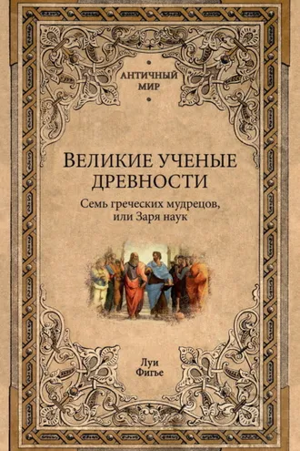 Обложка книги «Великие ученые древности. Семь греческих мудрецов, или Заря наук»