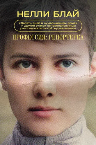 Обложка книги «Профессия: репортерка. «Десять дней в сумасшедшем доме» и другие статьи основоположницы расследовательской журналистики»