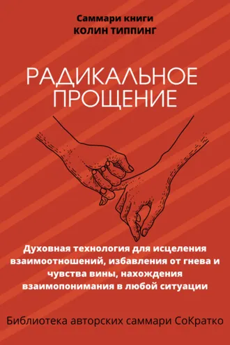 Обложка книги «Саммари книги Колин Типпинг «Радикальное Прощение. Духовная технология для исцеления взаимоотношений, избавления от гнева и чувства вины, нахождения взаимопонимания в любой ситуации»»