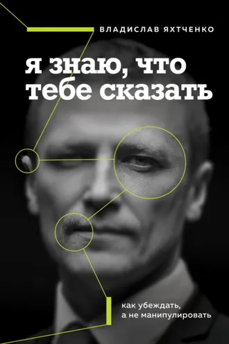 Обложка книги «Я знаю, что тебе сказать: как убеждать, а не манипулировать»