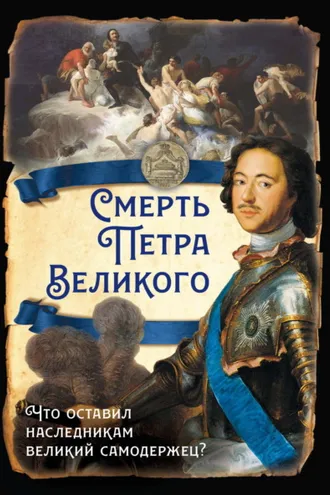 Обложка книги «Смерть Петра Великого. Что оставил наследникам великий самодержец?»