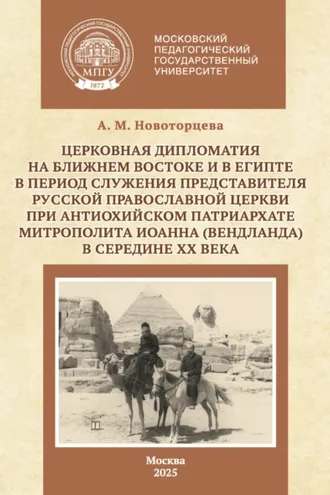 Обложка книги «Церковная дипломатия на Ближнем Востоке и в Египте в период служения представителя Русской Православной Церкви при Антиохийском Патриархате митрополита Иоанна (Вендланда) в середине ХХ века»
