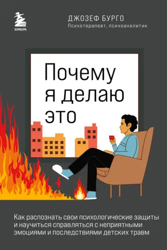 Обложка книги «Почему я делаю это. Как распознать свои психологические защиты и научиться справляться с неприятными эмоциями и последствиями детских травм»