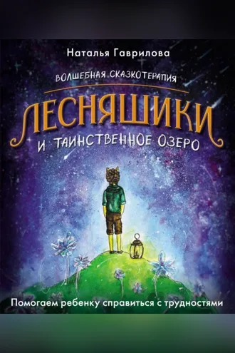 Обложка книги «Волшебная сказкотерапия. Лесняшики и таинственное озеро. Помогаем ребенку справиться с трудностями»